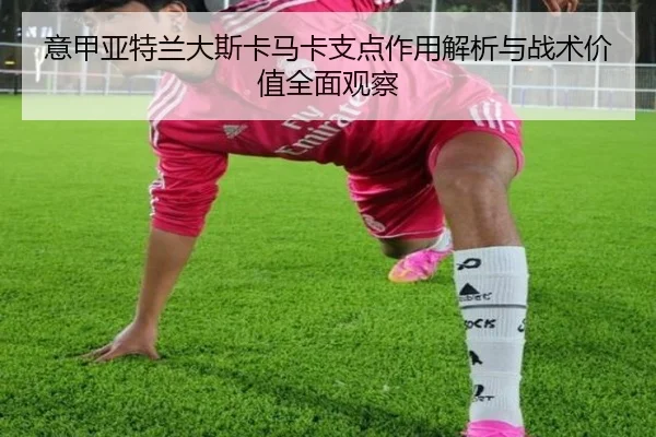 意甲亚特兰大斯卡马卡支点作用解析与战术价值全面观察