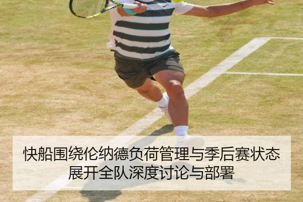 快船围绕伦纳德负荷管理与季后赛状态展开全队深度讨论与部署