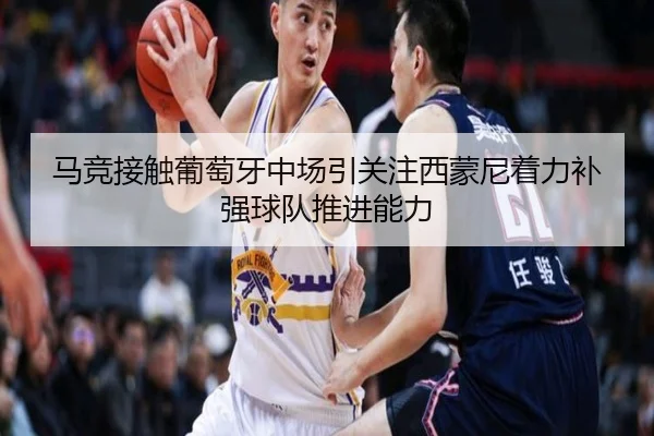 马竞接触葡萄牙中场引关注西蒙尼着力补强球队推进能力